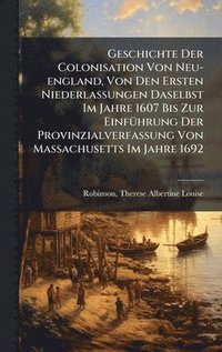 bokomslag Geschichte Der Colonisation Von Neu-england, Von Den Ersten Niederlassungen Daselbst Im Jahre 1607 Bis Zur EinfÃ1/4hrung Der Provinzialverfassung Von Massachusetts Im Jahre 1692