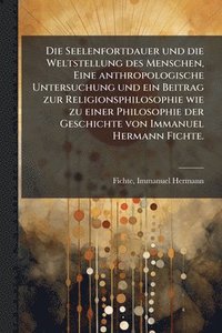 bokomslag Seelenfortdauer und die Weltstellung des Menschen, Eine anthropologische Untersuchung und ein Beitrag zur Religionsphilosophie wie zu einer Philosophie der Geschichte von Immanuel Hermann Fichte.