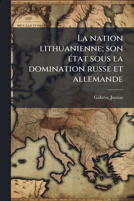 bokomslag nation lithuanienne; son Ã(c)tat sous la domination russe et allemande