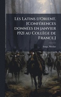 bokomslag Les Latins d'Orient. [ConfÃ(c)rences donnÃ(c)es en janvier 1921 au Collège de France.]