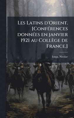 bokomslag Les Latins d'Orient. [ConfÃ(c)rences donnÃ(c)es en janvier 1921 au Collège de France.]