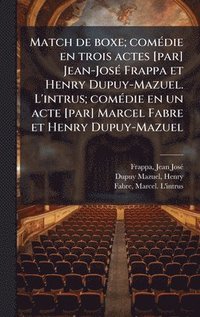 bokomslag Match de boxe; comÃ(c)die en trois actes [par] Jean-JosÃ(c) Frappa et Henry Dupuy-Mazuel. L'intrus; comÃ(c)die en un acte [par] Marcel Fabre et Henry Dupuy-Mazuel