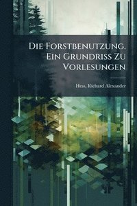 bokomslag Forstbenutzung. Ein Grundriss Zu Vorlesungen