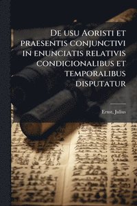 bokomslag De usu Aoristi et praesentis conjunctivi in enunciatis relativis condicionalibus et temporalibus disputatur