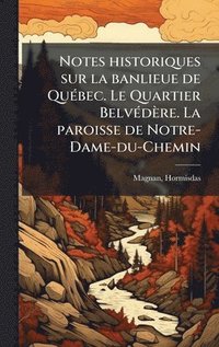bokomslag Notes historiques sur la banlieue de QuÃ(c)bec. Le Quartier BelvÃ(c)dère. La paroisse de Notre-Dame-du-Chemin
