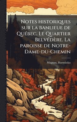 bokomslag Notes historiques sur la banlieue de QuÃ(c)bec. Le Quartier BelvÃ(c)dère. La paroisse de Notre-Dame-du-Chemin
