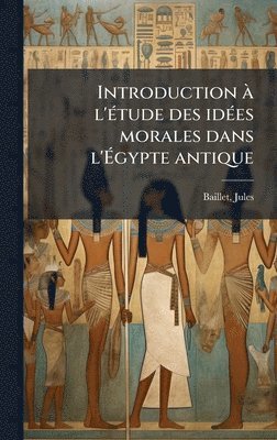bokomslag Introduction Ã l'Ã(c)tude des idÃ(c)es morales dans l'Ã¿gypte antique