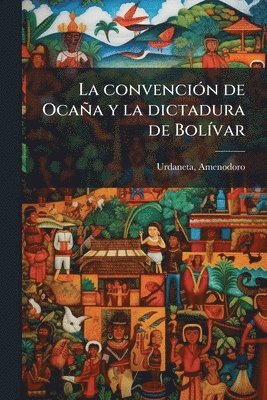 bokomslag convenciÃ3n de Ocaña y la dictadura de BolÃ-var