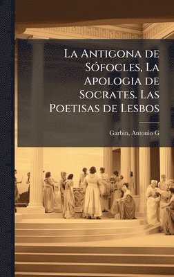bokomslag Antigona de SÃ3focles, La Apologia de Socrates. Las Poetisas de Lesbos