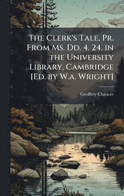Geoffrey Chaucer - Clerk's Tale, Pr. From Ms. Dd. 4. 24. in the University Library, Cambridge [Ed. by W.a. Wright], Inbunden