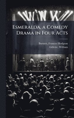 bokomslag Esmeralda, a Comedy Drama in Four Acts