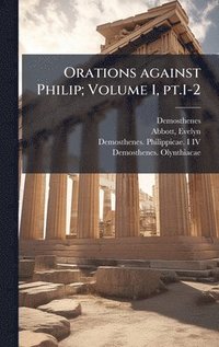 bokomslag Orations against Philip; Volume 1, pt.1-2