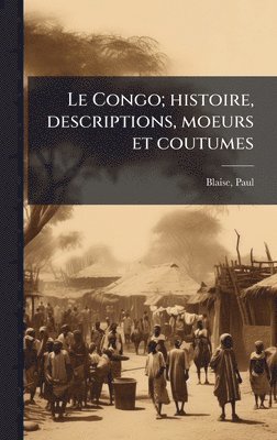 bokomslag Congo; histoire, descriptions, moeurs et coutumes