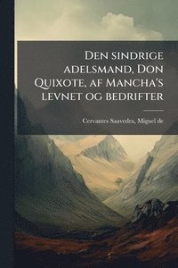 bokomslag Den sindrige adelsmand, Don Quixote, af Mancha's levnet og bedrifter