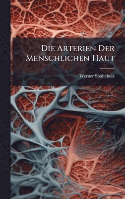 Werner Spalteholz - Arterien Der Menschlichen Haut, Inbunden