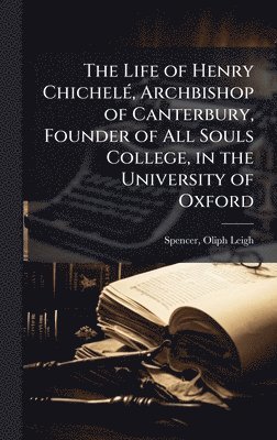 bokomslag Life of Henry ChichelÃ(c), Archbishop of Canterbury, Founder of All Souls College, in the University of Oxford