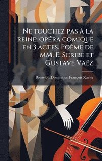 bokomslag Ne touchez pas Ã la reine; opÃ(c)ra comique en 3 actes. Poème de MM. E. Scribe et Gustave Vaëz