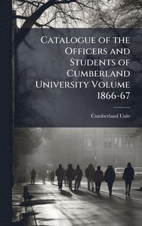 bokomslag Catalogue of the Officers and Students of Cumberland University Volume 1866-67