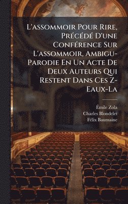 bokomslag L'assommoir Pour Rire, PrÃ(c)cÃ(c)dÃ(c) D'une ConfÃ(c)rence Sur L'assommoir, Ambigu-Parodie En Un Acte De Deux Auteurs Qui Restent Dans Ces Z-Eaux-La
