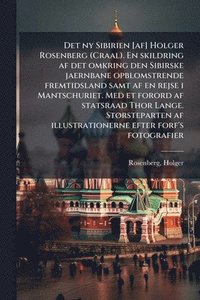 bokomslag Det ny Sibirien [af] Holger Rosenberg (Craal). En skildring af det omkring den Sibirske jaernbane opblomstrende fremtidsland samt af en rejse i Mantschuriet. Med et forord af statsraad Thor Lange. ...