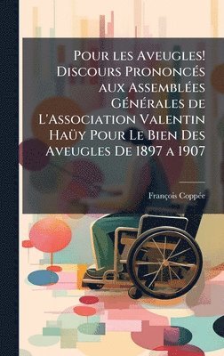 bokomslag Pour les Aveugles! Discours PrononcÃ(c)s aux AssemblÃ(c)es GÃ(c)nÃ(c)rales de L'Association Valentin HaÃ1/4y Pour Le Bien Des Aveugles De 1897 a 1907