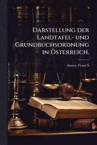 bokomslag Darstellung der Landtafel- und Grundbuchsordnung in Ã-sterreich.
