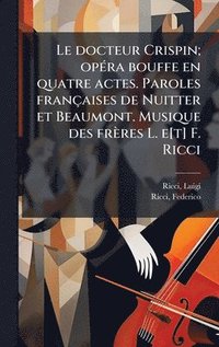 bokomslag docteur Crispin; opÃ(c)ra bouffe en quatre actes. Paroles françaises de Nuitter et Beaumont. Musique des frères L. e[t] F. Ricci