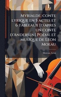 bokomslag Myrialde; conte lyrique en 5 actes et 6 tableaux [d'apres un conte d'Andersen] Poème et musique de LÃ(c)on Moeau