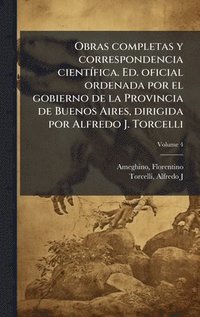 bokomslag Obras completas y correspondencia cientÃfica. Ed. oficial ordenada por el gobierno de la Provincia de Buenos Aires, dirigida por Alfredo J. Torcelli