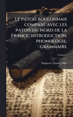 bokomslag patois boulonnais comparÃ(c) avec les patois du nord de la France; introduction, phonologie, grammaire