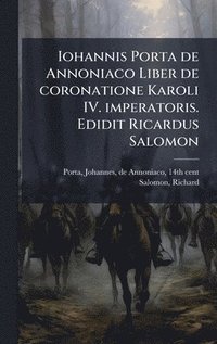 bokomslag Iohannis Porta de Annoniaco Liber de coronatione Karoli IV. imperatoris. Edidit Ricardus Salomon