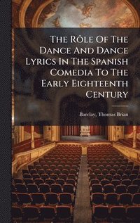 bokomslag RÃ¿le Of The Dance And Dance Lyrics In The Spanish Comedia To The Early Eighteenth Century