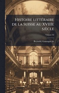 bokomslag Histoire littÃ(c)raire de la Suisse au XVIIIe siècle
