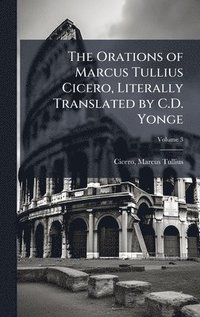 bokomslag Orations of Marcus Tullius Cicero, Literally Translated by C.D. Yonge