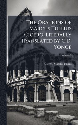 bokomslag Orations of Marcus Tullius Cicero, Literally Translated by C.D. Yonge