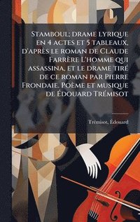bokomslag Stamboul; drame lyrique en 4 actes et 5 tableaux, d'après le roman de Claude Farrère L'homme qui assassina, et le drame tirÃ(c) de ce roman par Pierre Frondaie. Poème et musique de Ã¿douard TrÃ(c)m...