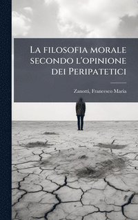 bokomslag La filosofia morale secondo l'opinione dei Peripatetici