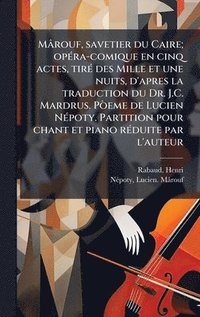 bokomslag MÃ¢rouf, savetier du Caire; opÃ©ra-comique en cinq actes, tirÃ© des Mille et une nuits, d'apres la traduction du Dr. J.C. Mardrus. PÃ²eme de Lucien N