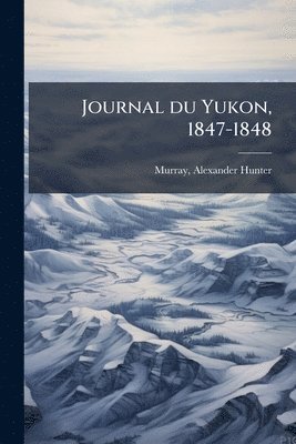 bokomslag Journal du Yukon, 1847-1848