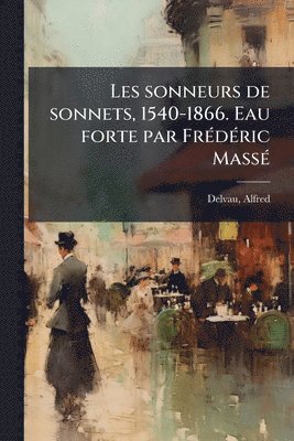 bokomslag Les sonneurs de sonnets, 1540-1866. Eau forte par FrÃ(c)dÃ(c)ric MassÃ(c)