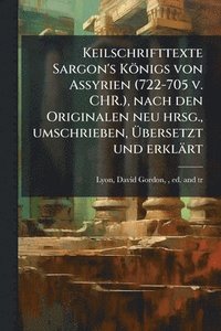 bokomslag Keilschrifttexte Sargon's Königs von Assyrien (722-705 v. CHR.), nach den Originalen neu hrsg., umschrieben, Ã¿bersetzt und erklärt