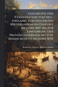 bokomslag Geschichte Der Colonisation Von Neu-england, Von Den Ersten Niederlassungen Daselbst Im Jahre 1607 Bis Zur EinfÃ1/4hrung Der Provinzialverfassung Von Massachusetts Im Jahre 1692