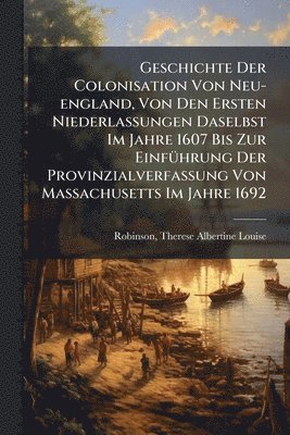 bokomslag Geschichte Der Colonisation Von Neu-england, Von Den Ersten Niederlassungen Daselbst Im Jahre 1607 Bis Zur EinfÃ1/4hrung Der Provinzialverfassung Von Massachusetts Im Jahre 1692
