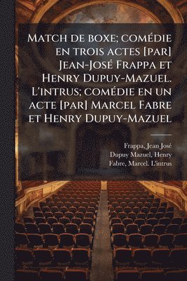 bokomslag Match de boxe; comÃ(c)die en trois actes [par] Jean-JosÃ(c) Frappa et Henry Dupuy-Mazuel. L'intrus; comÃ(c)die en un acte [par] Marcel Fabre et Henry Dupuy-Mazuel
