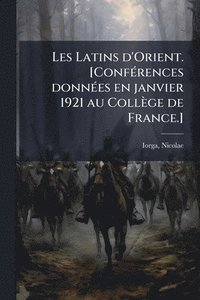 bokomslag Les Latins d'Orient. [ConfÃ(c)rences donnÃ(c)es en janvier 1921 au Collège de France.]