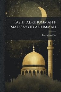 bokomslag Kashf al-ghummah f mad sayyid al-ummah