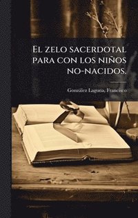 bokomslag zelo sacerdotal para con los niños no-nacidos.