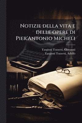 Notizie della vita e delle opere di Pier'Antonio Micheli
