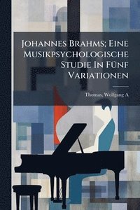 bokomslag Johannes Brahms; Eine Musikpsychologische Studie In FÃ1/4nf Variationen