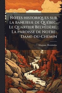 bokomslag Notes historiques sur la banlieue de QuÃ(c)bec. Le Quartier BelvÃ(c)dère. La paroisse de Notre-Dame-du-Chemin